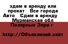 здам в аренду или прокат - Все города Авто » Сдам в аренду   . Мурманская обл.,Полярные Зори г.